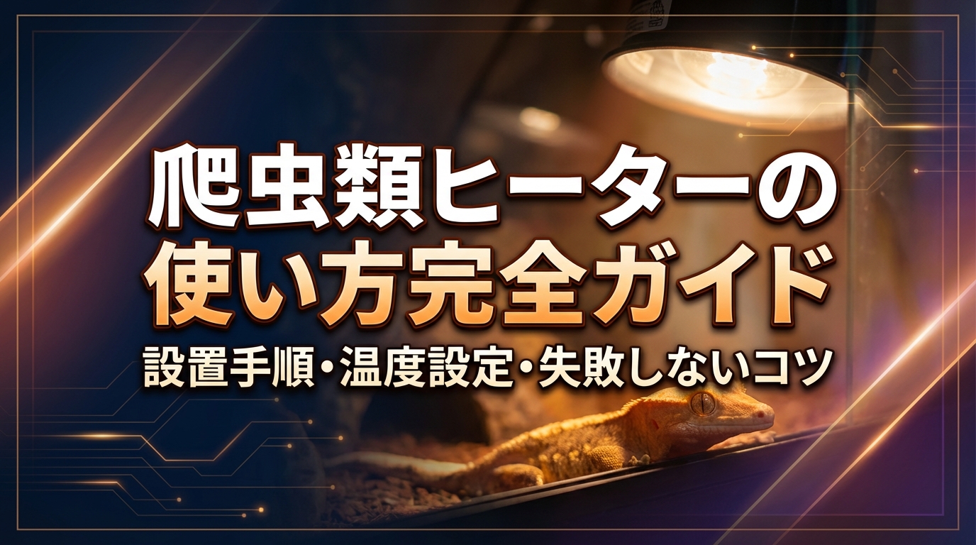 爬虫類ヒーターの使い方完全ガイド｜設置手順・温度設定・失敗しないコツ