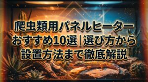 爬虫類用パネルヒーターおすすめ10選｜選び方から設置方法まで徹底解説