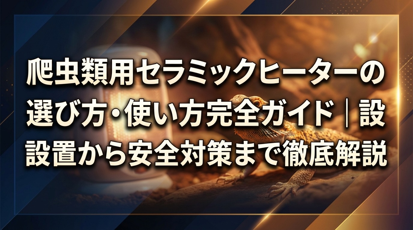 爬虫類用セラミックヒーターの選び方・使い方完全ガイド｜設置から安全対策まで徹底解説