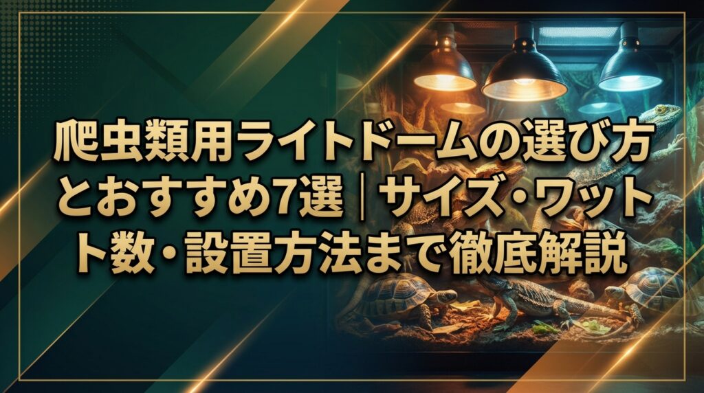 爬虫類用ライトドームの選び方とおすすめ7選｜サイズ・ワット数・設置方法まで徹底解説