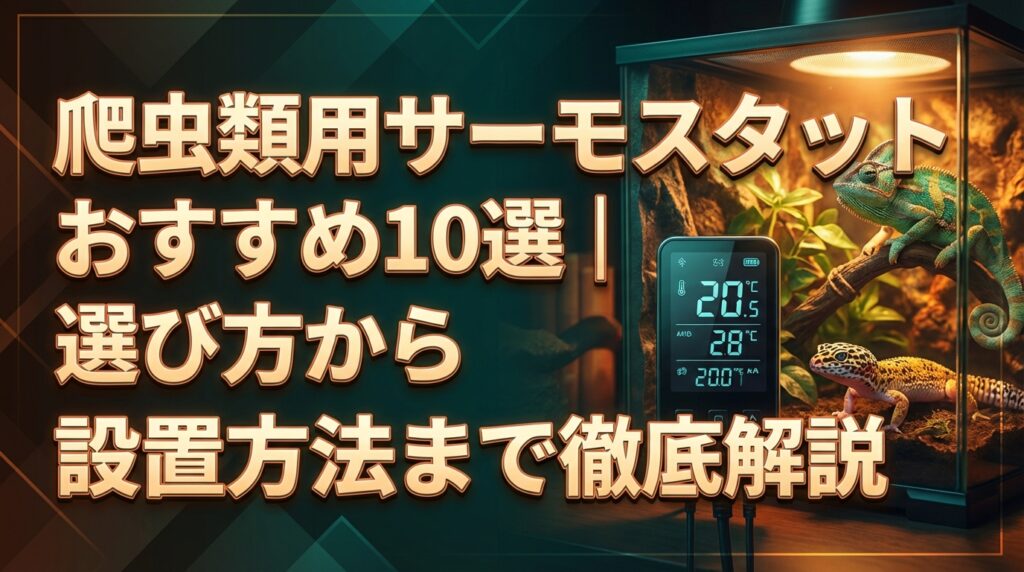 爬虫類用サーモスタットおすすめ10選｜選び方から設置方法まで徹底解説
