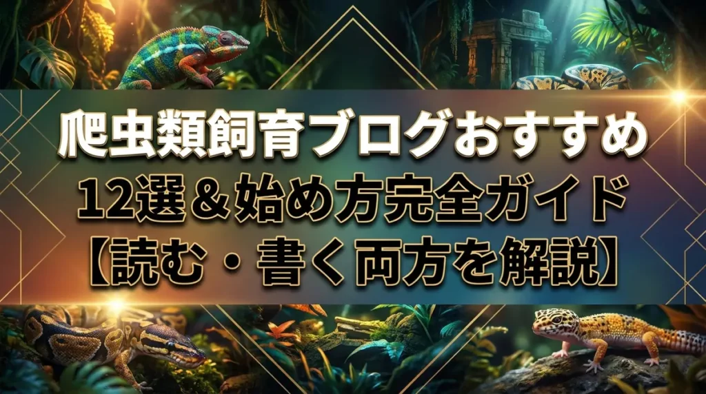 爬虫類飼育ブログおすすめ12選＆始め方完全ガイド【読む・書く両方を解説】